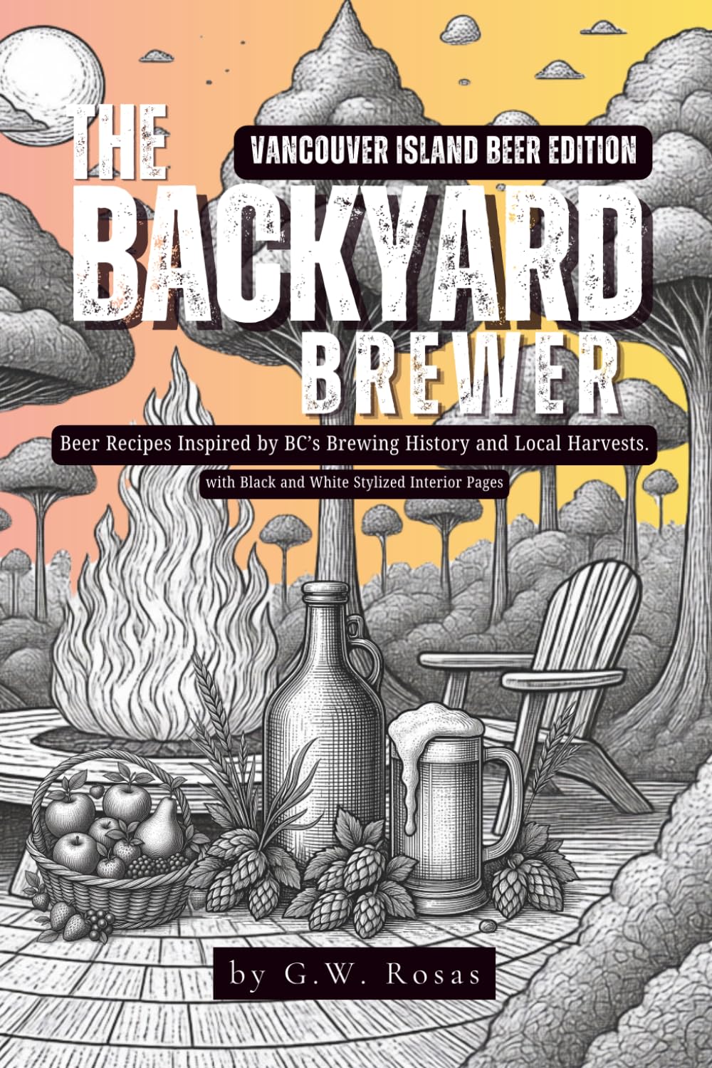 The Backyard Brewer-Vancouver Island Beer Edition: Beer Recipes Inspired by BC’s Brewing History and Local Harvests with Black and White Stylized Interior Pages