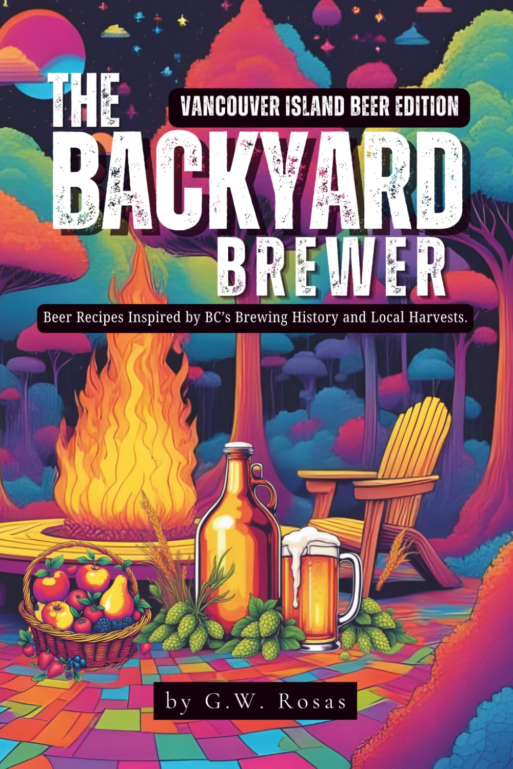 The Backyard Brewer-Vancouver Island Beer Edition: Beer Recipes Inspired by BC’s Brewing History and Local Harvests
